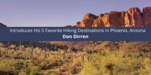 Don Dirren Introduces His 5 Favorite Hiking Destinations in Phoenix, Arizona